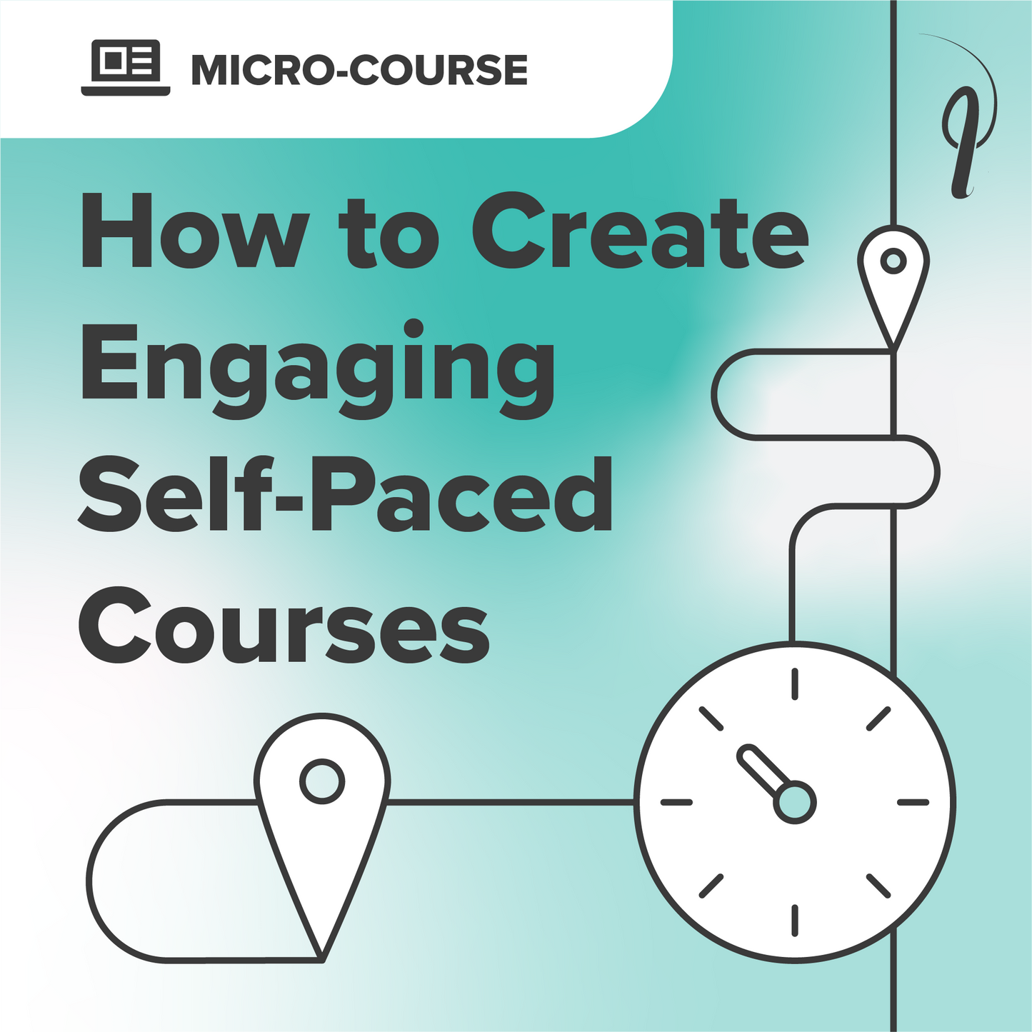 COMING SOON - How to Create Engaging Self-Paced Courses - Micro-Course