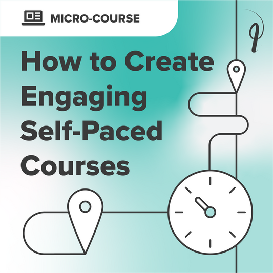 How to Create Engaging Self-Paced Courses - Micro-Course
